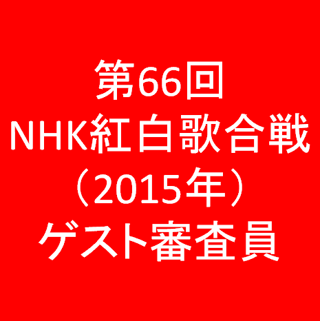 第66回NHK紅白歌合戦2015ゲスト審査員サムネイル
