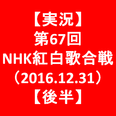 実況第67回NHK紅白歌合戦2016後半サムネイル
