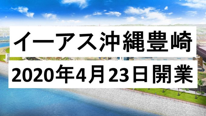 イーアス沖縄豊崎20200423開業アイキャッチ_1205_20200225