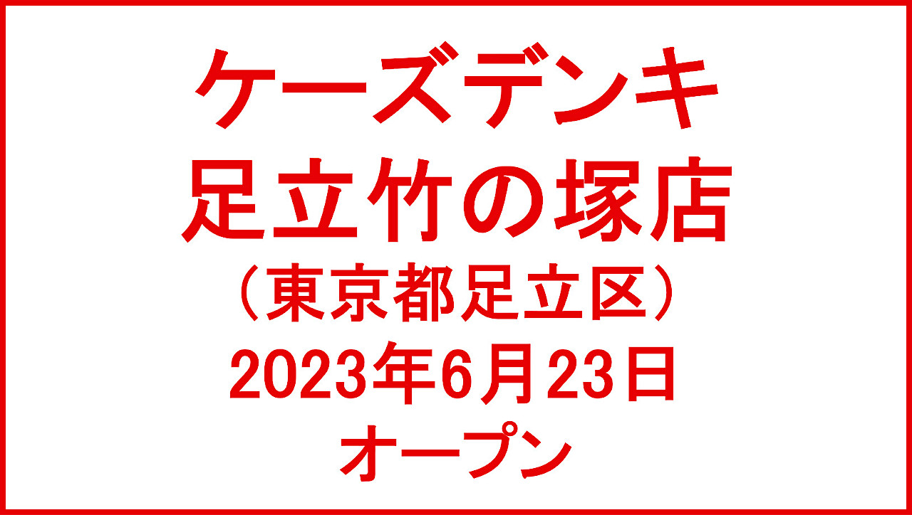 ケーズデンキ足立竹の塚店20230623オープン計画アイキャッチ1280